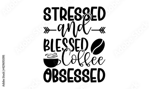 Stressed and blessed coffee obsessed - Coffee t shirts design, Hand drawn lettering phrase, Calligraphy t shirt design, Isolated on white background, svg Files for Cutting Cricut and Silhouette, card,