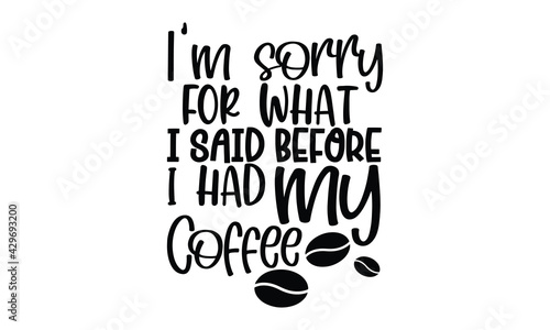 I’m sorry for what I said before I had my coffee - Coffee t shirts design, Hand drawn lettering phrase, Calligraphy t shirt design, Isolated on white background, svg Files for Cutting Cricut and Silho