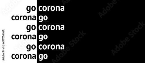 go corona corona go quotes on simple black and white background conceptual