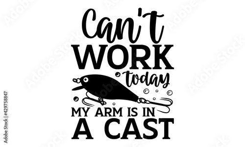 Can’t work today my arm is in a cast - Fishing t shirts design, Hand drawn lettering phrase, Calligraphy t shirt design, Isolated on white background, svg Files for Cutting Cricut and Silhouette