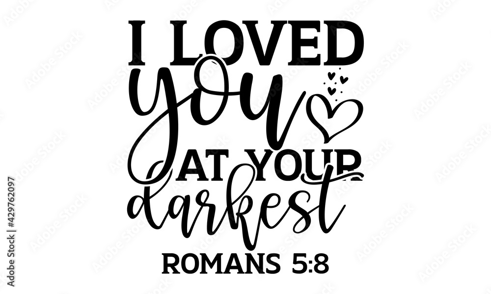 I loved you at your darkest romans 5:8 - Bible Verse t shirts design, Hand drawn lettering phrase, Calligraphy t shirt design, Isolated on white background, svg Files for Cutting Cricut and Silhouette