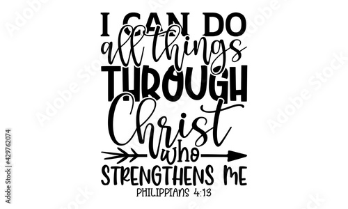 I can do all things through Christ who strengthens me philippians 4:13 - Bible Verse t shirts design, Hand drawn lettering phrase, Calligraphy t shirt design, Isolated on white background, svg Files f