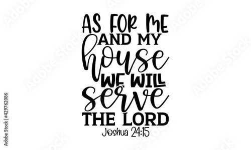 As for me and my house we will serve the lord Joshua 24:15 - Bible Verse t shirts design, Hand drawn lettering phrase, Calligraphy t shirt design, Isolated on white background, svg Files for Cutting C