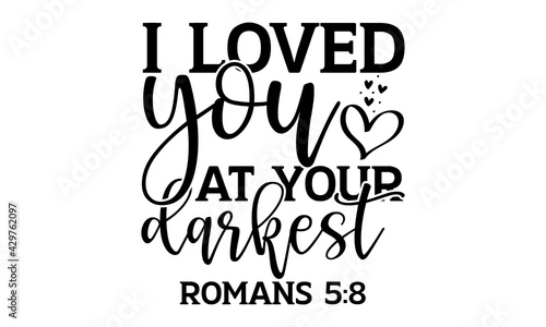 I loved you at your darkest romans 5:8 - Bible Verse t shirts design, Hand drawn lettering phrase, Calligraphy t shirt design, Isolated on white background, svg Files for Cutting Cricut and Silhouette