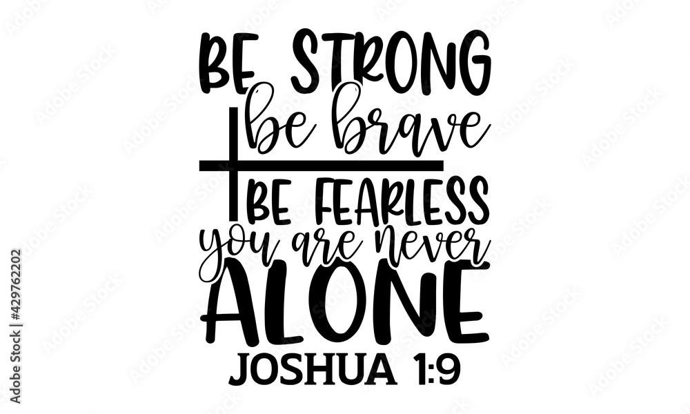 Be strong be brave be fearless you are never alone Joshua 1:9 - Bible ...