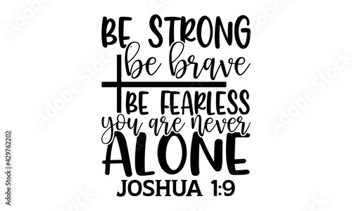 Be strong be brave be fearless you are never alone Joshua 1:9 - Bible Verse t shirts design, Hand drawn lettering phrase, Calligraphy t shirt design, Isolated on white background, svg Files for Cuttin