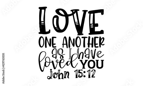 Love one another as I have loved you john 15:12 - Scripture t shirts design, Hand drawn lettering phrase, Calligraphy t shirt design, Isolated on white background, svg Files for Cutting Cricut and Sil