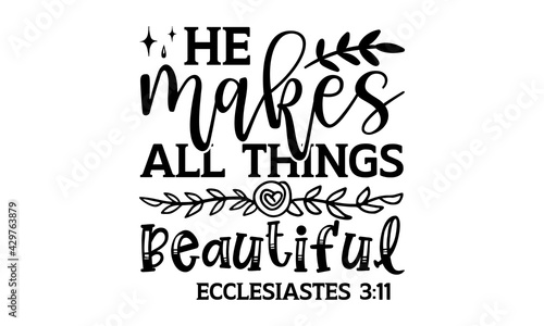 He makes all things beautiful ecclesiastes 3:11 - Scripture t shirts design, Hand drawn lettering phrase, Calligraphy t shirt design, Isolated on white background, svg Files for Cutting Cricut and Sil