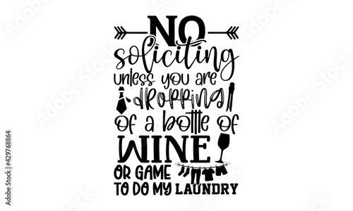 No soliciting unless you are dropping off a bottle of wine or game to do my laundry - Laundry t shirts design, Hand drawn lettering phrase, Calligraphy t shirt design, Isolated on white background, sv