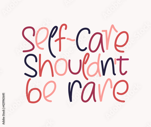 Self care shouldn't be rare handwritten quote. Inspirational lettering design. Love yourself concept. Use for cards, prints, banner, poster, t-shirt, mug.