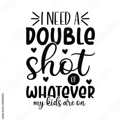 I need a double shot of whatever my kids are on