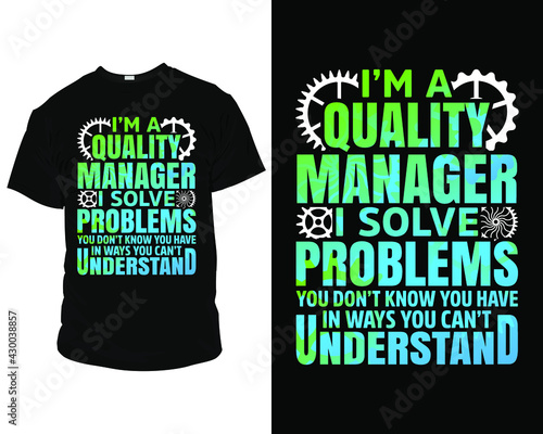 I'm a quality manager i solve problems you don't know you have in ways you can't understand t-shirt design template,