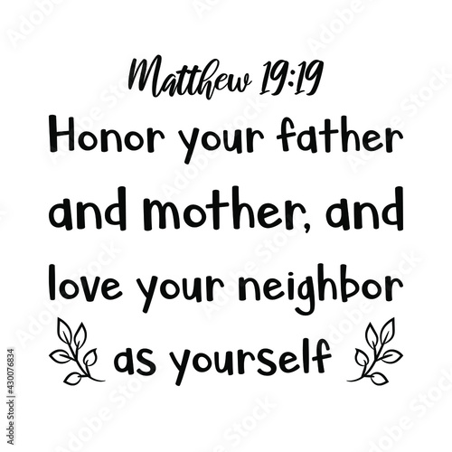 Honor your father and mother, and love your neighbor as yourself. Bible verse quote
