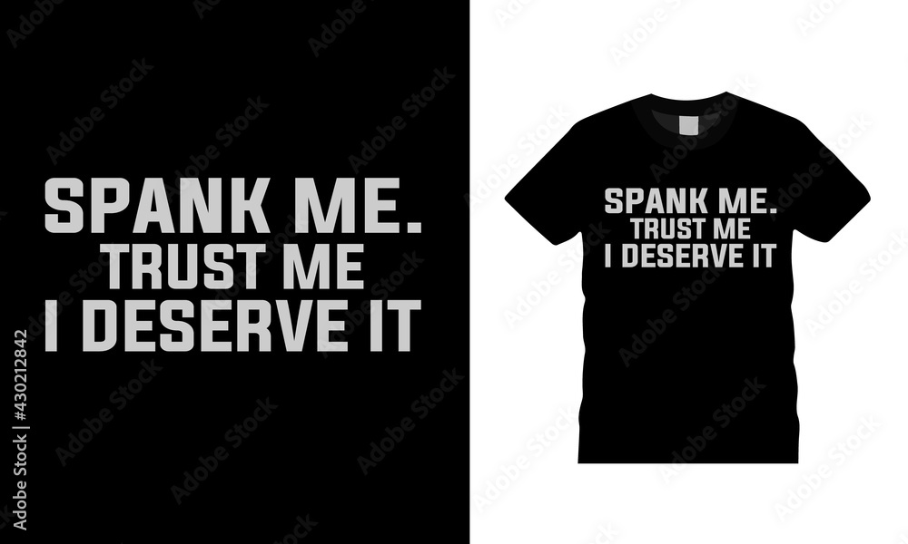 Spank Me Trust Me I Deserve It Typography T shirt Design, vector, apparel, eps 10, template Spank Me Trust Me I Deserve It Typography T shirt Design, vector, apparel, eps 10, template