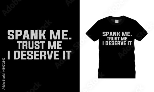 Spank Me Trust Me I Deserve It Typography T shirt Design, vector, apparel, eps 10, template