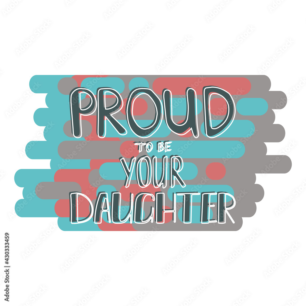 Proud to be your daughter lettering. Mothers day greeting.