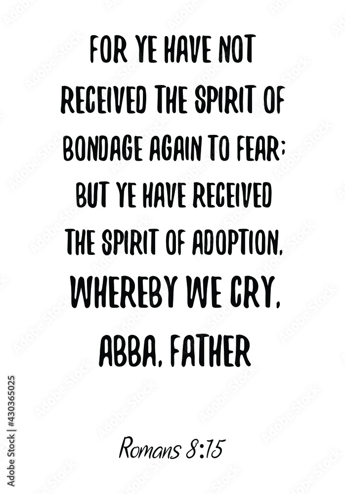 For ye have not received the spirit of bondage again to fear. Bible verse quote
