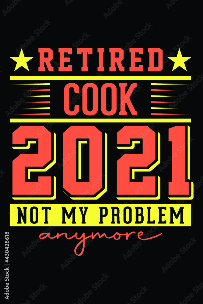 Fototapeta premium Retired Cook 2021 - Not My Problem Anymore T-Shirt Design