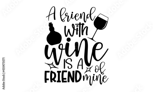 A friend with wine is a friend of mine - Wine t shirts design, Hand drawn lettering phrase, Calligraphy t shirt design, Isolated on white background, svg Files for Cutting Cricut and Silhouette, EPS 1