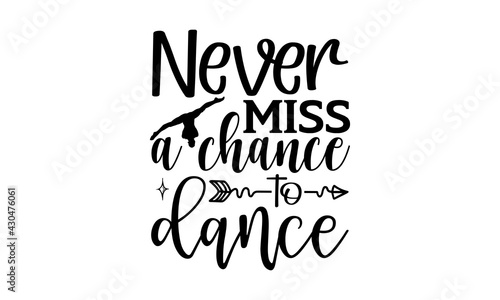 Never miss a chance to dance - Ballet t shirts design, Hand drawn lettering phrase, Calligraphy t shirt design, Isolated on white background, svg Files for Cutting Cricut and Silhouette, EPS 10