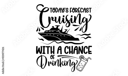 Today’s forecast cruising with a chance of drinking - Cruise t shirts design, Hand drawn lettering phrase, Calligraphy t shirt design, Isolated on white background, svg Files for Cutting Cricut and Si