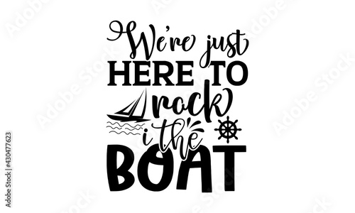 We’re just here to rock I the boat - Cruise t shirts design, Hand drawn lettering phrase, Calligraphy t shirt design, Isolated on white background, svg Files for Cutting Cricut and Silhouette, EPS 10