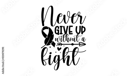 Never give up without a fight - Breast Cancer t shirts design, Hand drawn lettering phrase, Calligraphy t shirt design, Isolated on white background, svg Files for Cutting Cricut and Silhouette, EPS 1