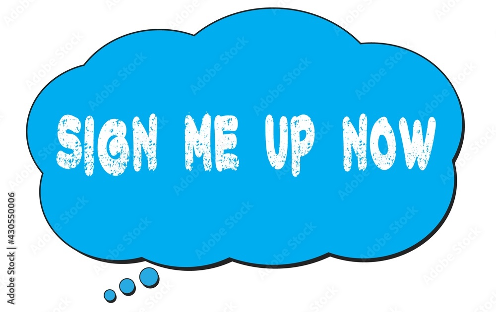 SIGN ME UP NOW text written on a blue thought bubble. SIGN ME UP NOW text written on a blue thought bubble.