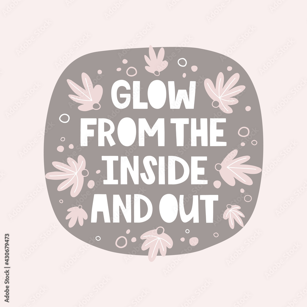 Handwritten lettering glow from the inside and out. Round background, abstract plant, circles. Inspirational quote. Body beauty, mental health and harmony. Vector illustration, sticker design, banner. Handwritten lettering glow from the inside and out. Round background, abstract plant, circles. Inspirational quote. Body beauty, mental health and harmony. Vector illustration, sticker design, banner.