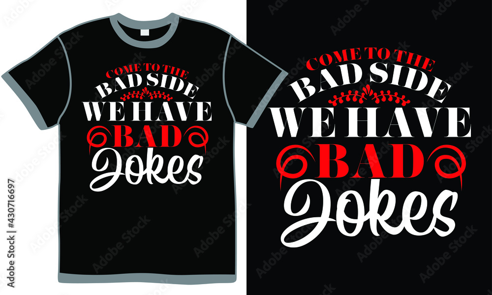 come to the bad side we have bad jokes, celebration gift, happy father's day, lifestyle quote come to the bad side we have bad jokes, celebration gift, happy father's day, lifestyle quote