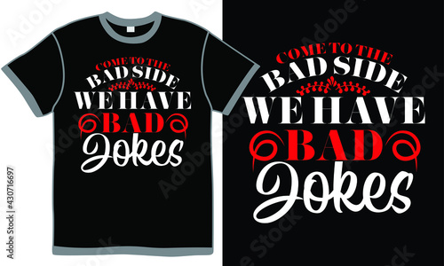 come to the bad side we have bad jokes, celebration gift, happy father's day, lifestyle quote