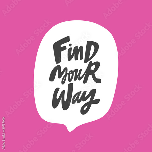 find your way. Hand drawn sticker bubble white speech logo. Good for tee print  as a sticker  for notebook cover. Calligraphic lettering vector illustration in flat style.