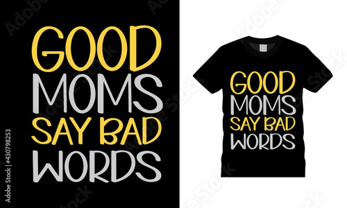 Good Moms Say Bad Words T shirt design, vector, apparel, eps 10, template, mom typography t shirt