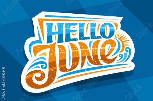 Vector lettering Hello June, decorative cut paper badge with curly calligraphic font, illustration of art design waves, summer time concept with swirly hand written words hello june on blue background