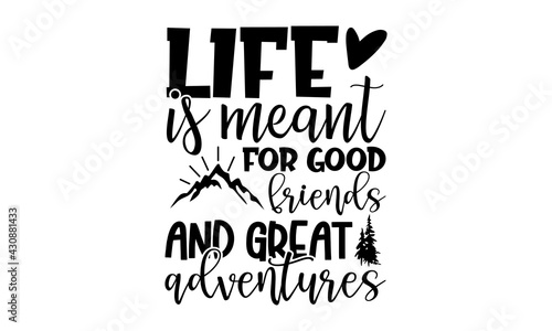 Life Is Meant For Good Friends And Great Adventures - Adventure t shirts design, Hand drawn lettering phrase, Calligraphy t shirt design, Isolated on white background, svg Files for Cutting Cricut and