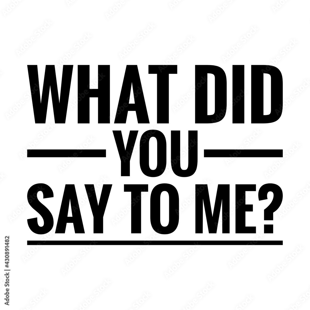 ''What did you say to me?'' Quote Illustration ''What did you say to me?'' Quote Illustration