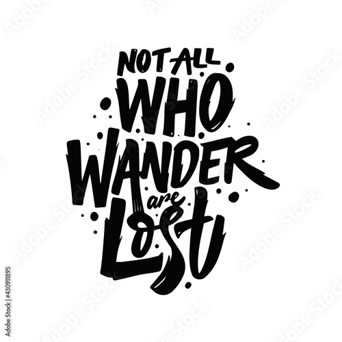 Not all who wander are lost. Hand drawn black color lettering phrase. Motivation text.