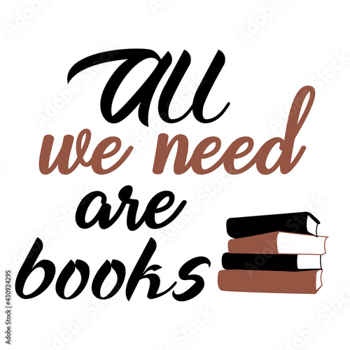 All we need are books vector concept poster. Quote for book lovers for your design. Books concept