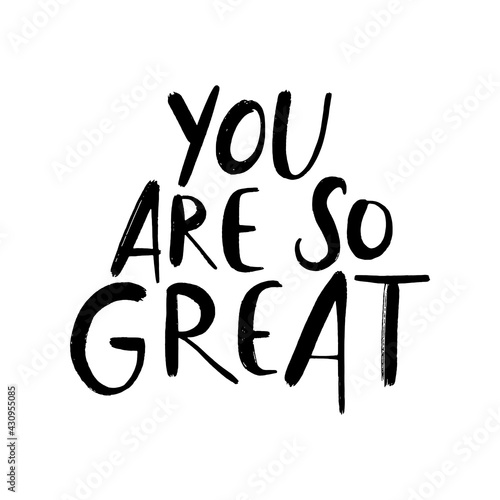 You are so great. Handwritten modern calligraphy, brush painted letters. Vector illustration.