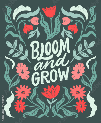 Bloom and grow- inspirational hand written lettering quote. Floral decorative elements, flowers, buds. Feminist women phrase. Trendy linocut style ornament. Love the Earth.