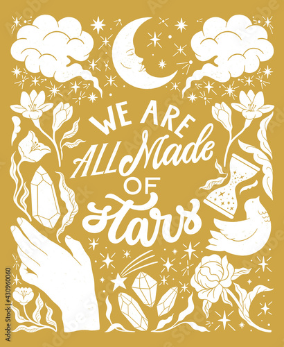 We are all made of stars - inspirational hand written lettering quote. Floral decorative elements, magic hands keeping crystal, witchy, mystic celestial style poster. Feminist women phrase. 