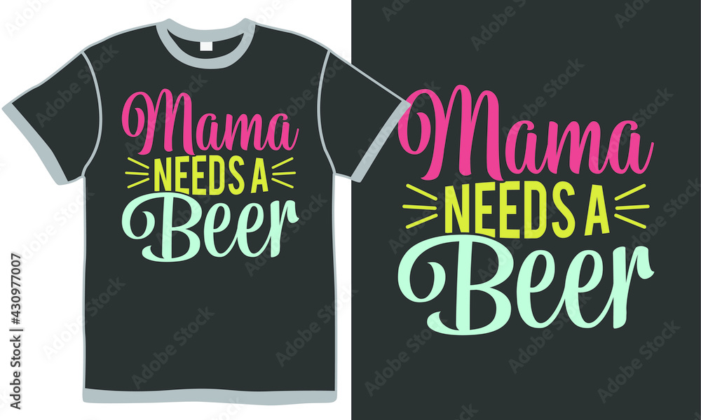 mama needs a beer, alcohol drink, beer lover, illustration design mama needs a beer, alcohol drink, beer lover, illustration design