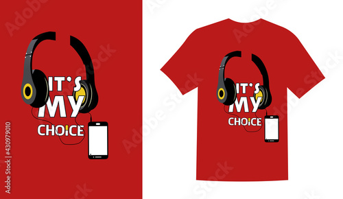 Its my choice t shirt design with earphone and smartphone