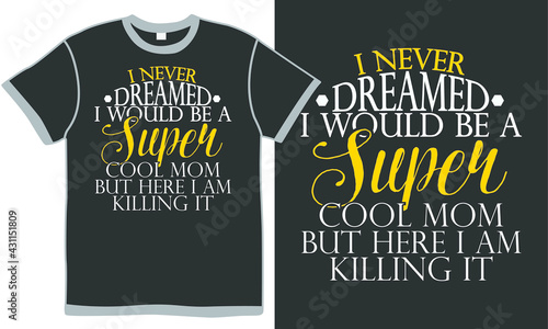 i never dreamed i would be a super cool mom but here i am killing it, happy cool nurse, superhero mom, grandma isolated quote design