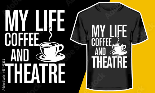 My Life Coffee And Theatre T-Shirt, coffee t shirt design,  theatre shirts designs,