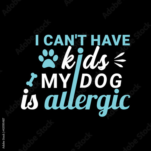 I can't have kids my dog is allergic - dog t shirt design