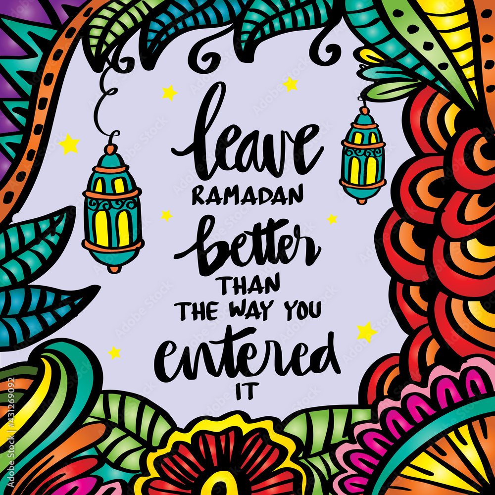 Leave Ramadan better the way you entered it. Ramadan quote.