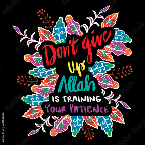 Don't give up Allah is training your patience. Islamic quote.