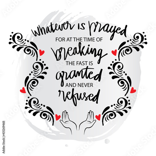 Whatever is prayed for at the time of breaking the fast is granted and never refused. Ramadan quote.