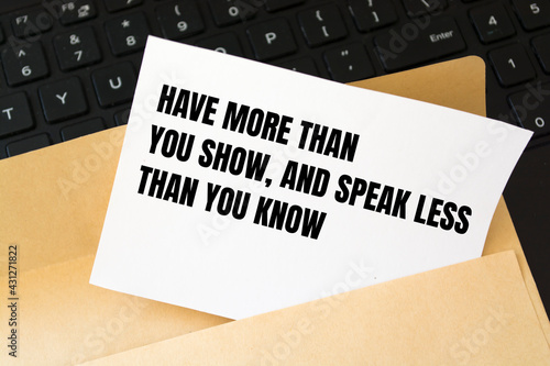 Inspirational motivational quote. Have more than you show, and speak less than you know. 